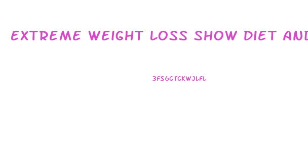 Extreme Weight Loss Show Diet And Exercise Plan