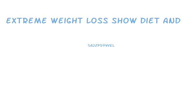 Extreme Weight Loss Show Diet And Exercise Plan