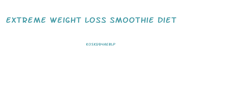 Extreme Weight Loss Smoothie Diet