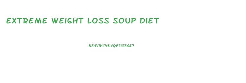 Extreme Weight Loss Soup Diet