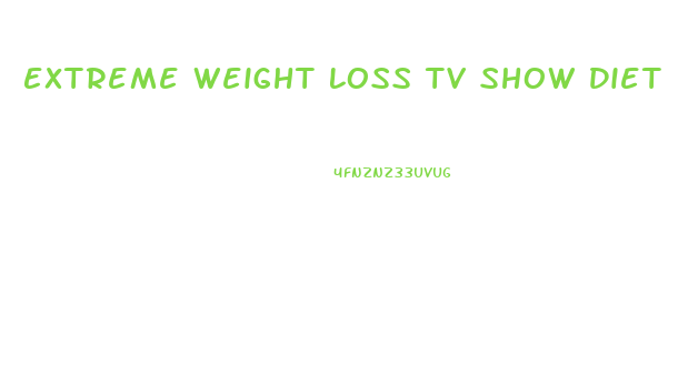 Extreme Weight Loss Tv Show Diet