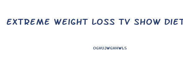 Extreme Weight Loss Tv Show Diet