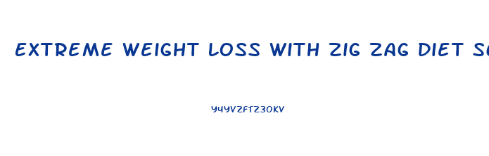 Extreme Weight Loss With Zig Zag Diet Scedual