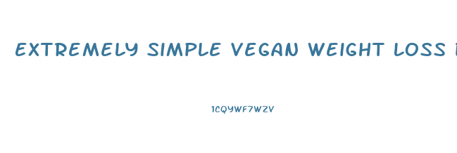 Extremely Simple Vegan Weight Loss Diet