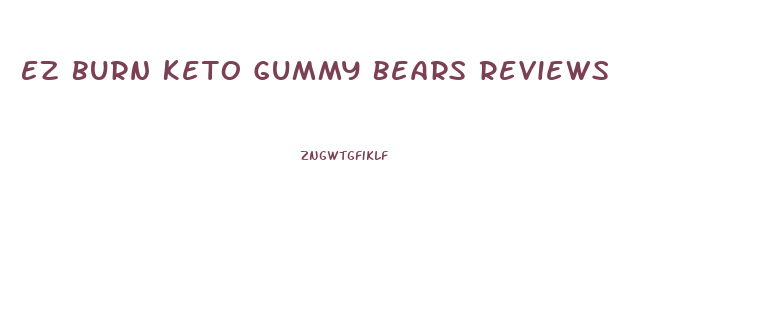 Ez Burn Keto Gummy Bears Reviews