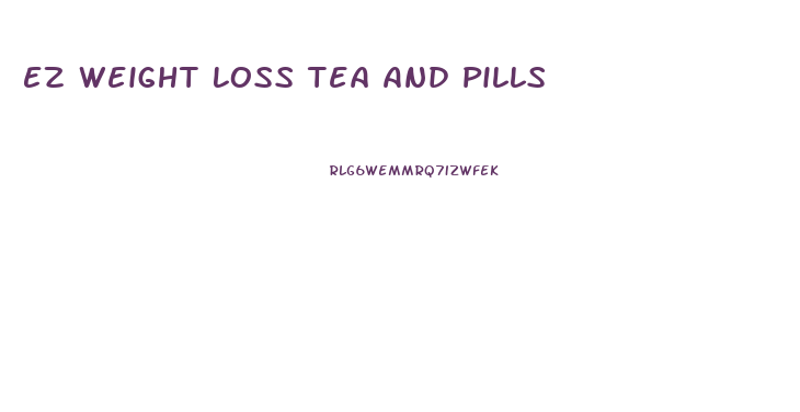 Ez Weight Loss Tea And Pills