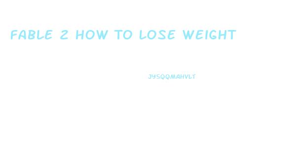 Fable 2 How To Lose Weight