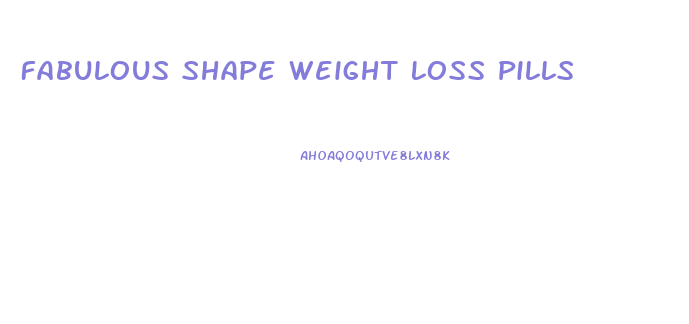 Fabulous Shape Weight Loss Pills