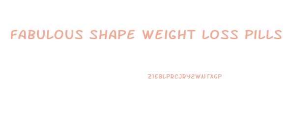 Fabulous Shape Weight Loss Pills