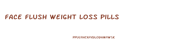 Face Flush Weight Loss Pills