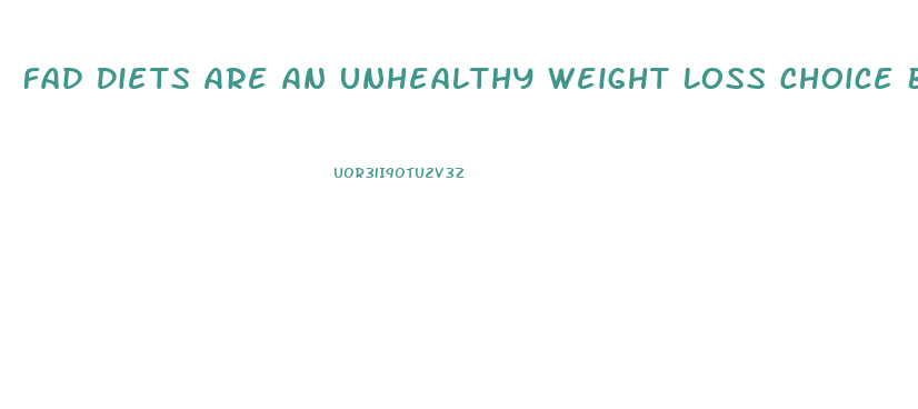 Fad Diets Are An Unhealthy Weight Loss Choice Because 