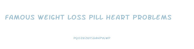 Famous Weight Loss Pill Heart Problems