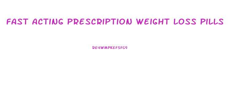 Fast Acting Prescription Weight Loss Pills