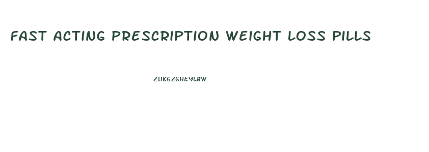 Fast Acting Prescription Weight Loss Pills