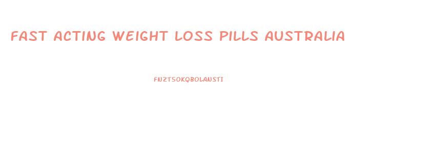 Fast Acting Weight Loss Pills Australia