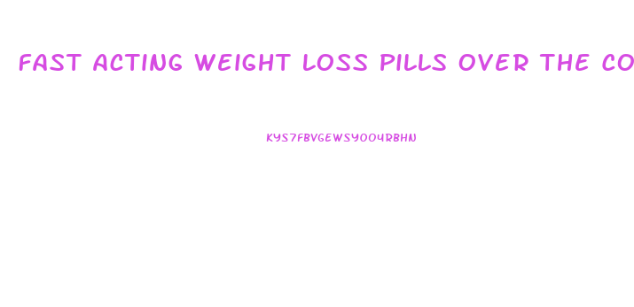 Fast Acting Weight Loss Pills Over The Counter