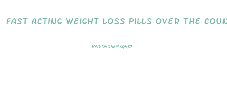 Fast Acting Weight Loss Pills Over The Counter
