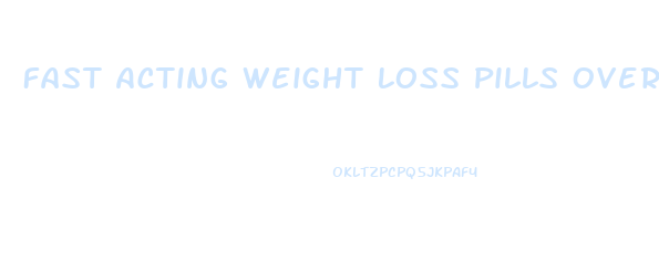 Fast Acting Weight Loss Pills Over The Counter