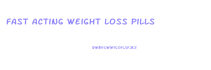 Fast Acting Weight Loss Pills