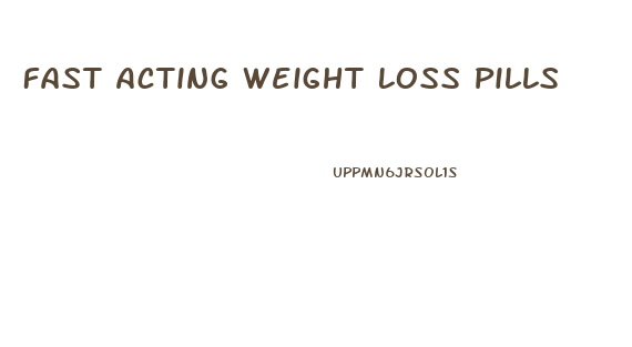 Fast Acting Weight Loss Pills