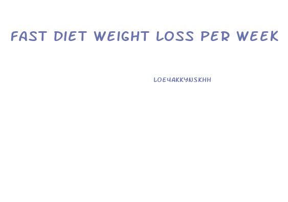 Fast Diet Weight Loss Per Week