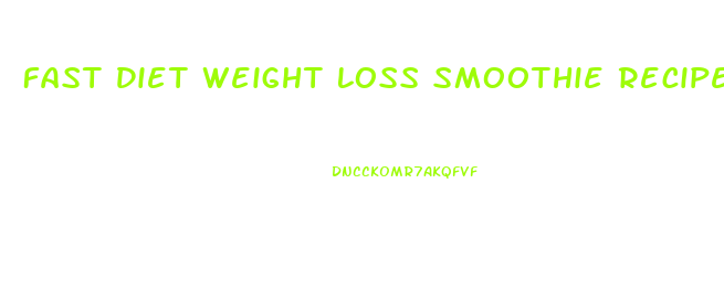 Fast Diet Weight Loss Smoothie Recipe