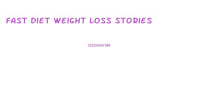 Fast Diet Weight Loss Stories