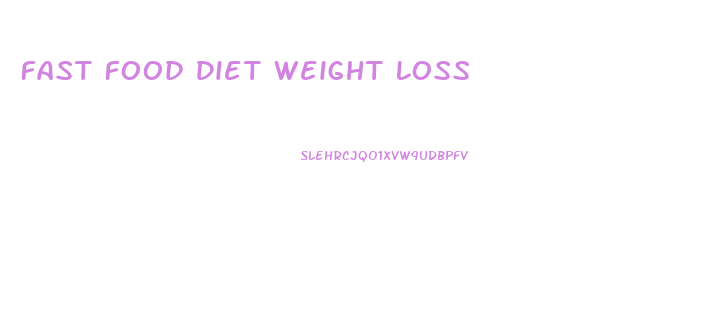 Fast Food Diet Weight Loss