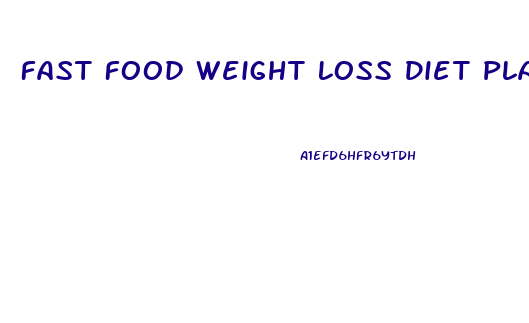 Fast Food Weight Loss Diet Plan