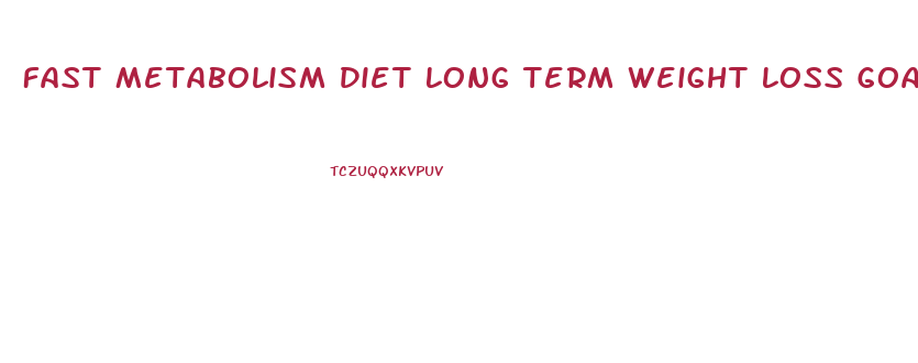 Fast Metabolism Diet Long Term Weight Loss Goal Pdf