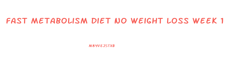 Fast Metabolism Diet No Weight Loss Week 1