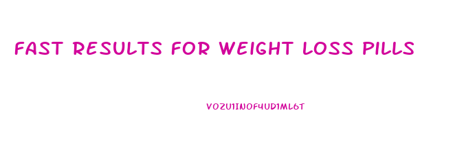 Fast Results For Weight Loss Pills