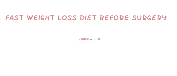 Fast Weight Loss Diet Before Surgery