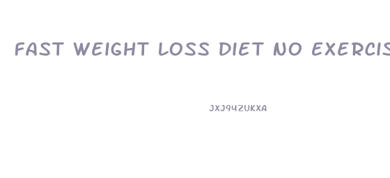 Fast Weight Loss Diet No Exercise