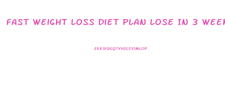 Fast Weight Loss Diet Plan Lose In 3 Weeks