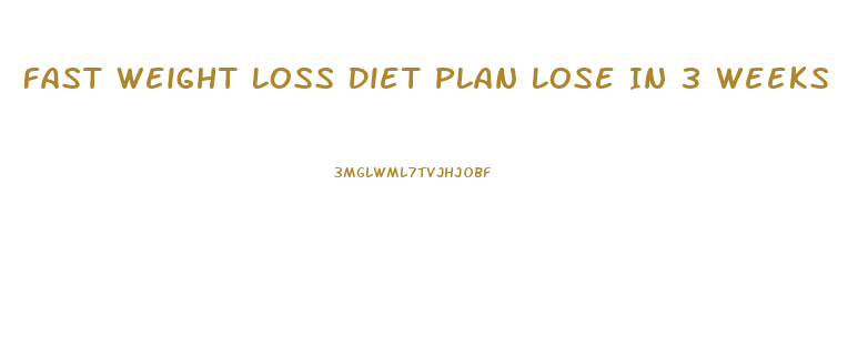 Fast Weight Loss Diet Plan Lose In 3 Weeks