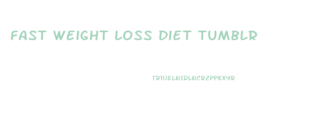 Fast Weight Loss Diet Tumblr