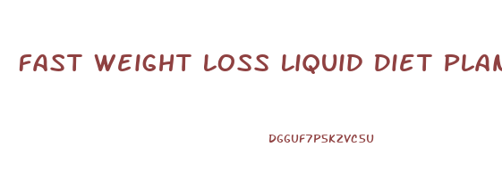 Fast Weight Loss Liquid Diet Plan