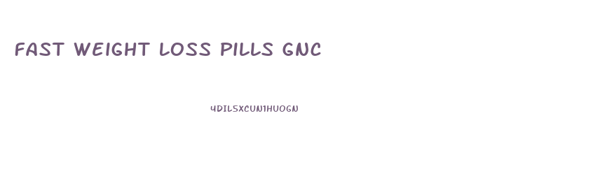 Fast Weight Loss Pills Gnc