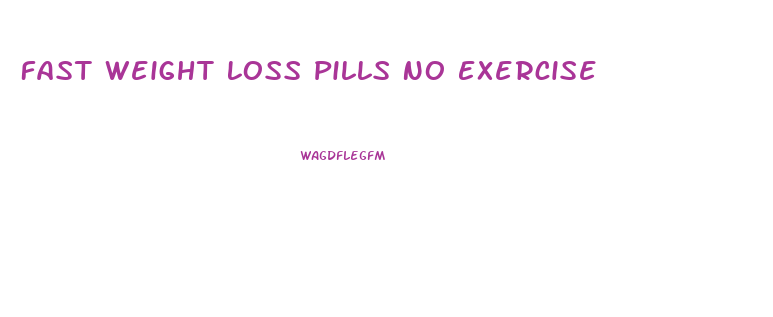 Fast Weight Loss Pills No Exercise