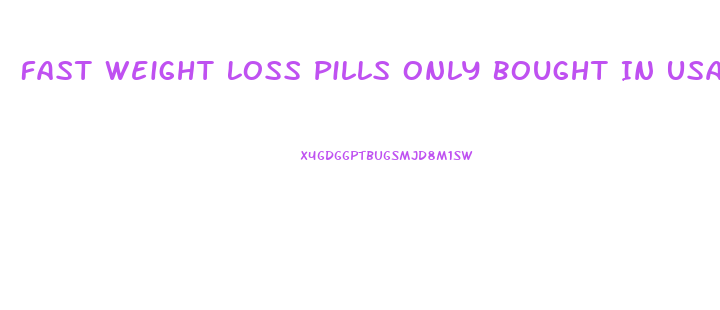 Fast Weight Loss Pills Only Bought In Usa