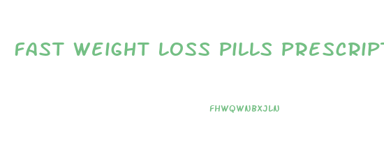 Fast Weight Loss Pills Prescription