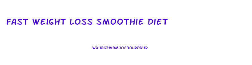 Fast Weight Loss Smoothie Diet