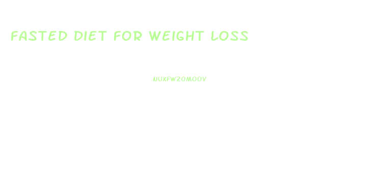 Fasted Diet For Weight Loss