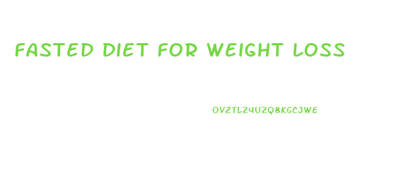 Fasted Diet For Weight Loss