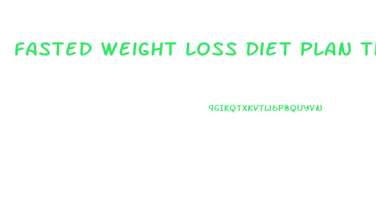 Fasted Weight Loss Diet Plan That Works