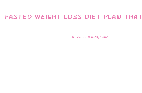 Fasted Weight Loss Diet Plan That Works
