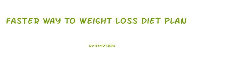 Faster Way To Weight Loss Diet Plan