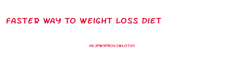 Faster Way To Weight Loss Diet