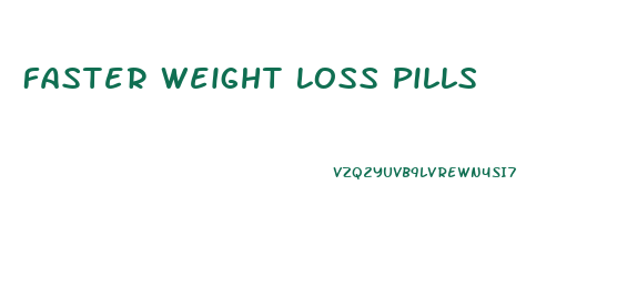 Faster Weight Loss Pills